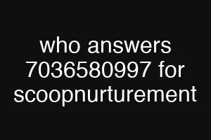 who answers 7036580997 for scoopnurturement